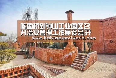 陈国桥到钟山工业园区召开治安管理工作座谈会|开运平台(图3) 开运平台